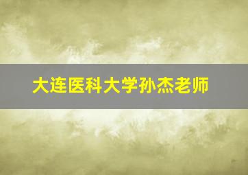 大连医科大学孙杰老师