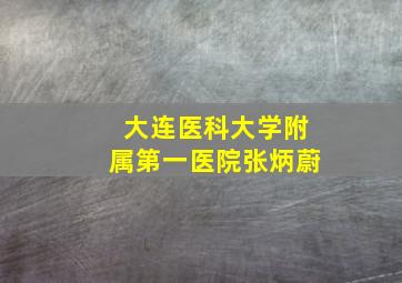 大连医科大学附属第一医院张炳蔚