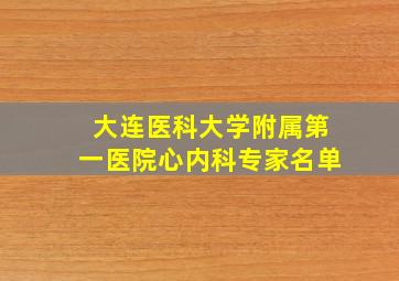 大连医科大学附属第一医院心内科专家名单