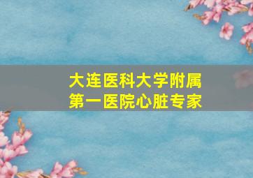 大连医科大学附属第一医院心脏专家