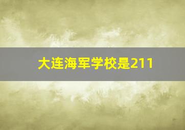 大连海军学校是211