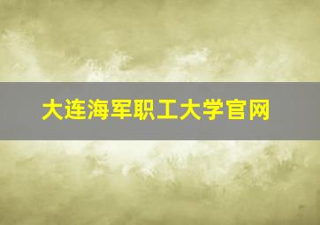 大连海军职工大学官网