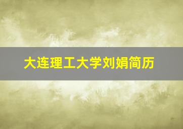 大连理工大学刘娟简历