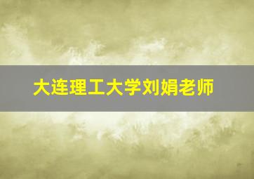 大连理工大学刘娟老师