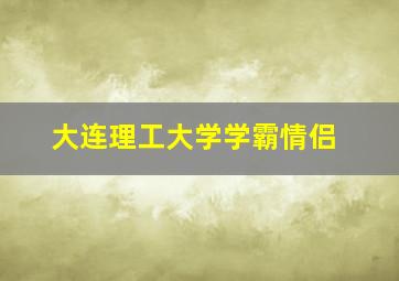 大连理工大学学霸情侣