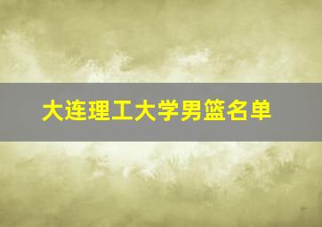 大连理工大学男篮名单