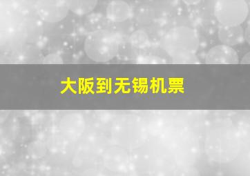 大阪到无锡机票