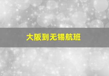 大阪到无锡航班