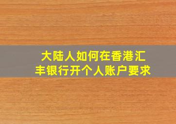 大陆人如何在香港汇丰银行开个人账户要求