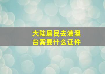 大陆居民去港澳台需要什么证件