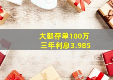 大额存单100万三年利息3.985