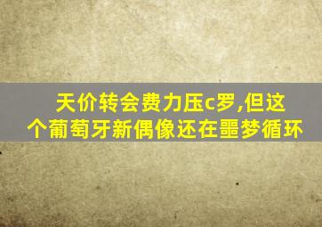 天价转会费力压c罗,但这个葡萄牙新偶像还在噩梦循环