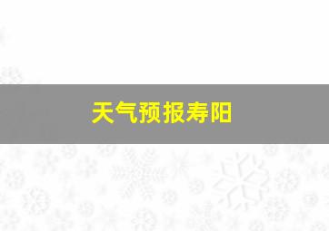 天气预报寿阳