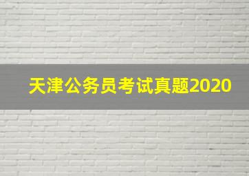 天津公务员考试真题2020