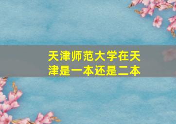 天津师范大学在天津是一本还是二本