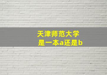 天津师范大学是一本a还是b