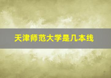 天津师范大学是几本线