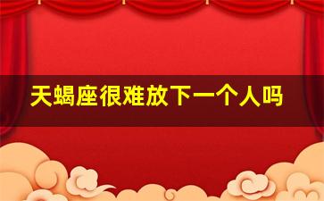 天蝎座很难放下一个人吗