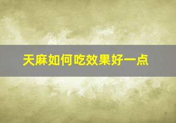 天麻如何吃效果好一点