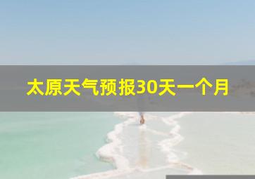 太原天气预报30天一个月