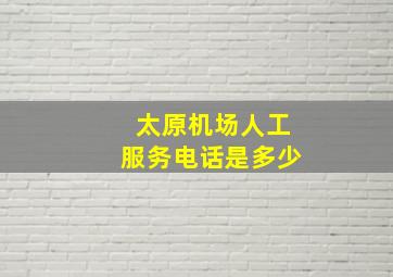 太原机场人工服务电话是多少