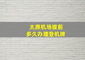 太原机场提前多久办理登机牌