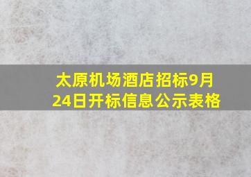 太原机场酒店招标9月24日开标信息公示表格