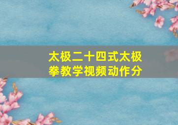 太极二十四式太极拳教学视频动作分