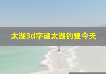 太湖3d字谜太湖钓叟今天