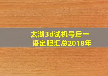 太湖3d试机号后一语定胆汇总2018年