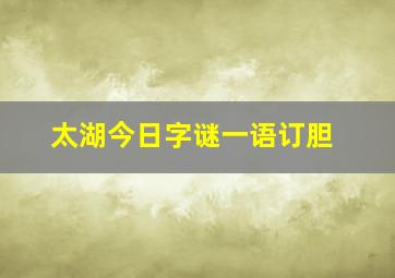 太湖今日字谜一语订胆