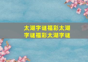 太湖字谜福彩太湖字谜福彩太湖字谜