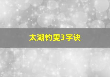 太湖钓叟3字诀