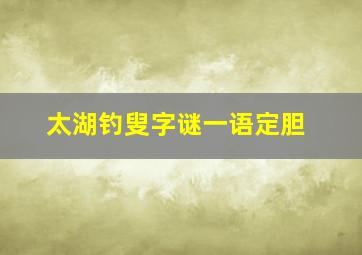 太湖钓叟字谜一语定胆