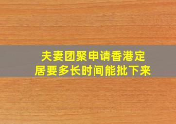 夫妻团聚申请香港定居要多长时间能批下来