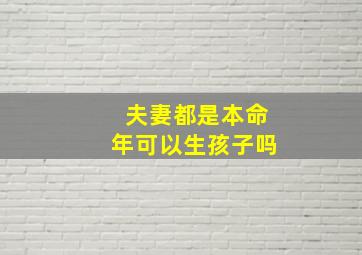 夫妻都是本命年可以生孩子吗