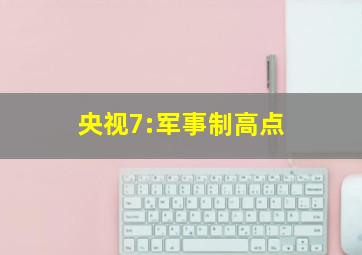 央视7:军事制高点