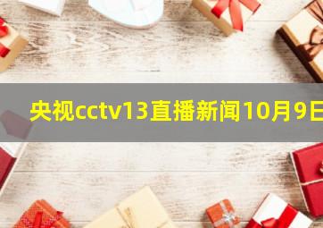 央视cctv13直播新闻10月9日