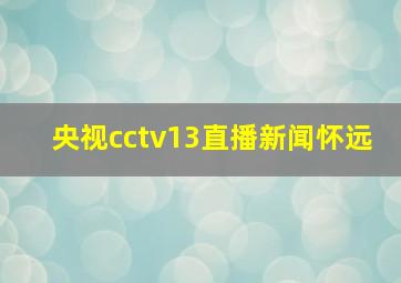 央视cctv13直播新闻怀远