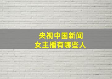 央视中国新闻女主播有哪些人