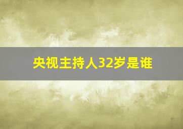 央视主持人32岁是谁