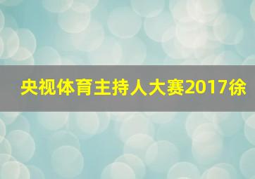 央视体育主持人大赛2017徐