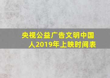 央视公益广告文明中国人2019年上映时间表