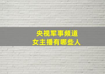 央视军事频道女主播有哪些人