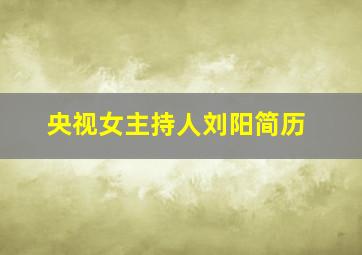 央视女主持人刘阳简历