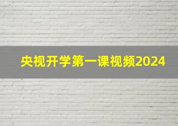 央视开学第一课视频2024