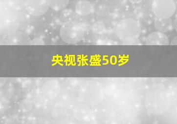 央视张盛50岁