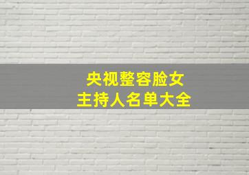 央视整容脸女主持人名单大全