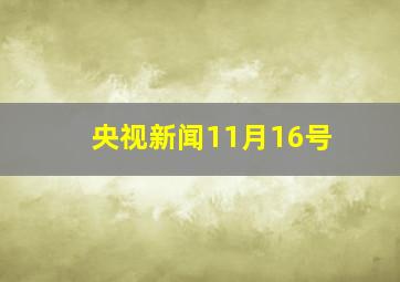 央视新闻11月16号