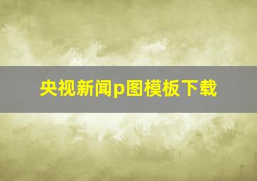 央视新闻p图模板下载